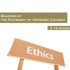 Ethics: Bounded by the Statement of Informed Consent 2 Continuing Education Hours, W60662EP, Continuing Education Courses